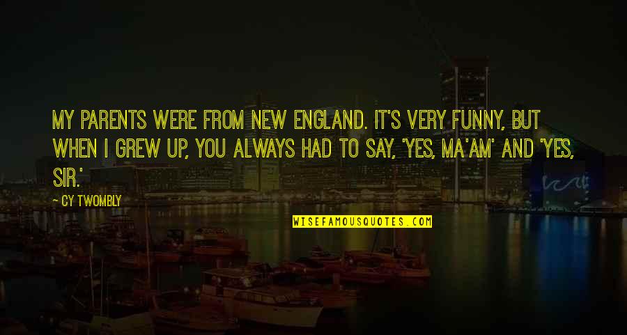 Funny New England Quotes By Cy Twombly: My parents were from New England. It's very
