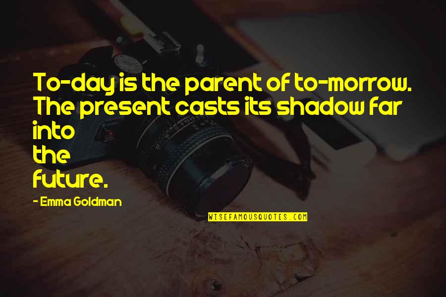 Funny New Era Quotes By Emma Goldman: To-day is the parent of to-morrow. The present