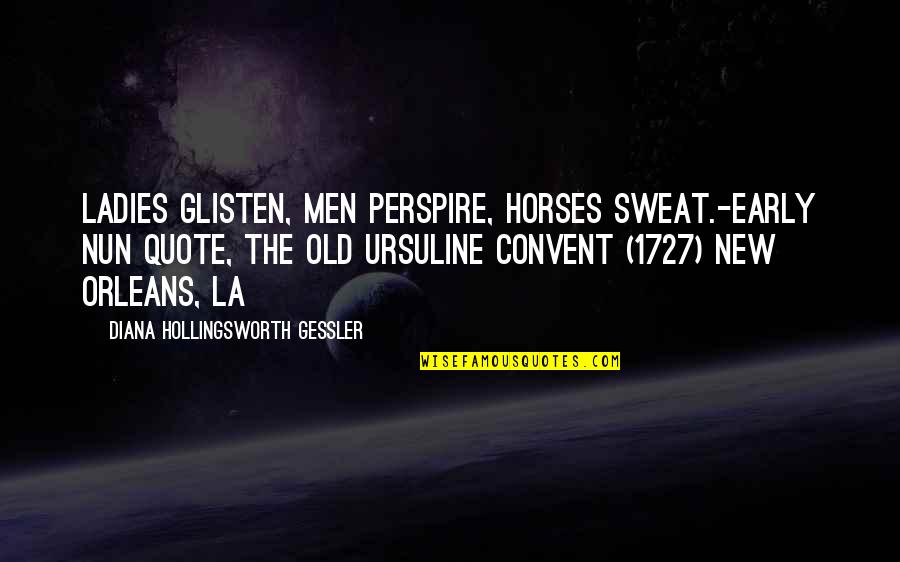 Funny New Quotes By Diana Hollingsworth Gessler: Ladies glisten, men perspire, horses sweat.-Early Nun Quote,