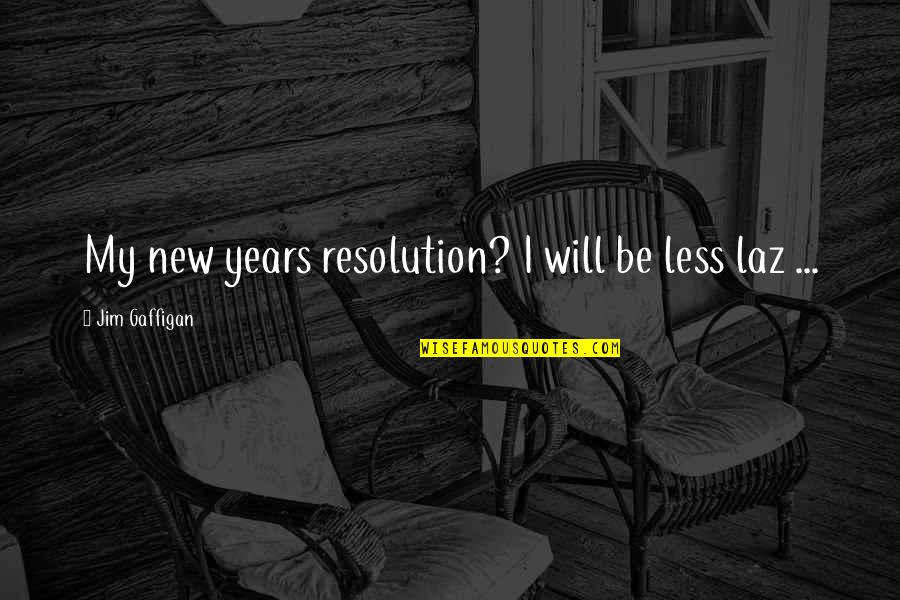 Funny New Quotes By Jim Gaffigan: My new years resolution? I will be less