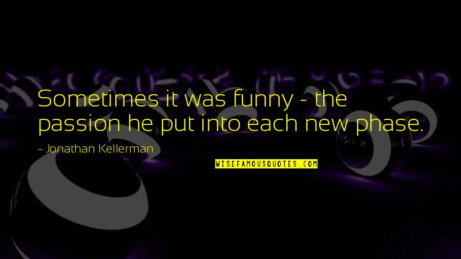 Funny New Quotes By Jonathan Kellerman: Sometimes it was funny - the passion he