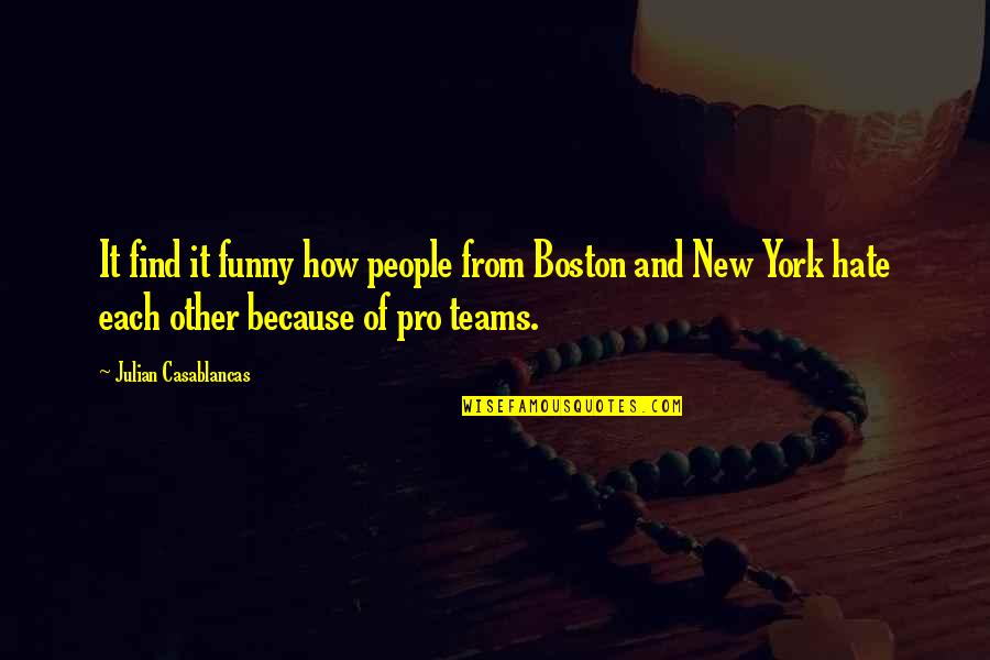 Funny New Quotes By Julian Casablancas: It find it funny how people from Boston