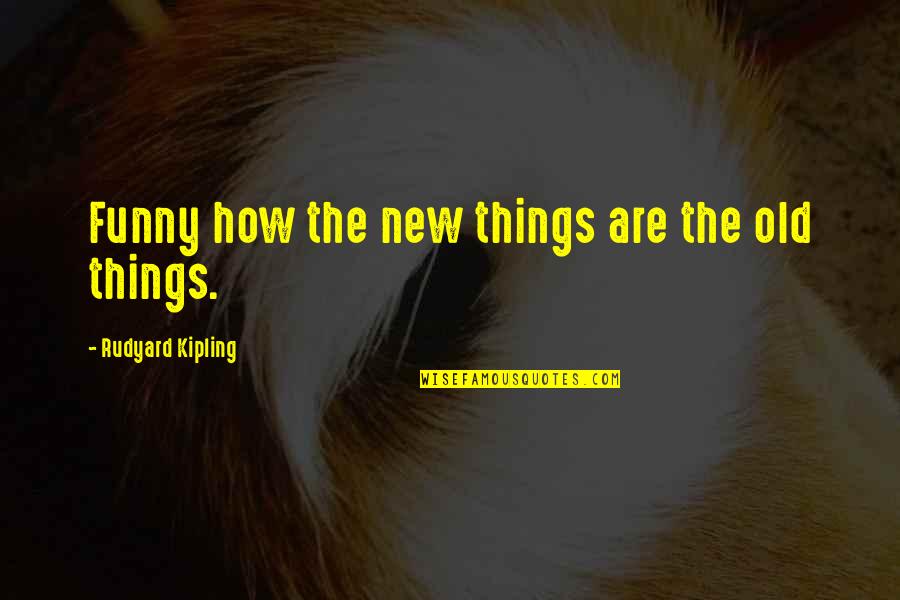 Funny New Quotes By Rudyard Kipling: Funny how the new things are the old