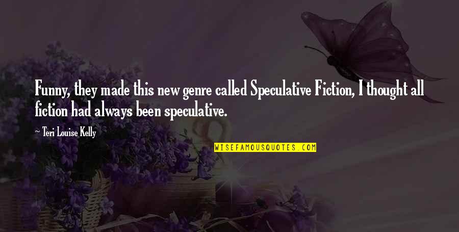 Funny New Quotes By Teri Louise Kelly: Funny, they made this new genre called Speculative