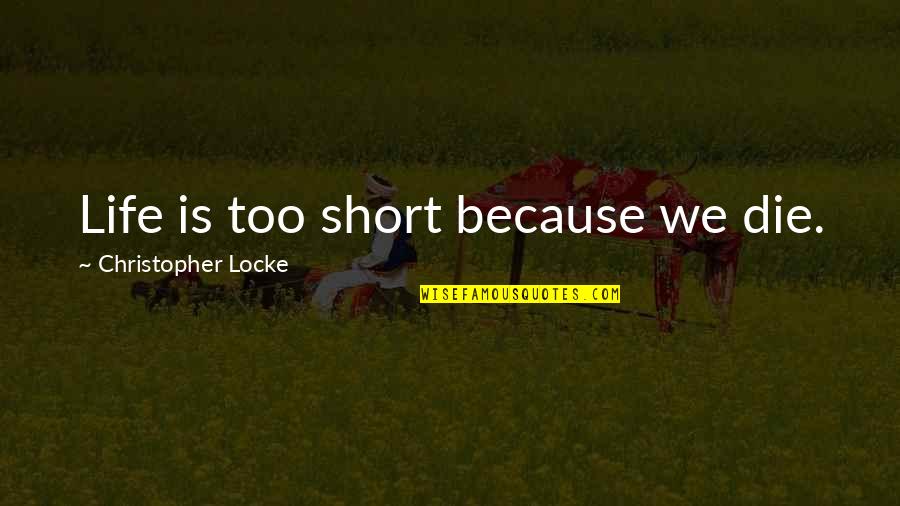 Funny New Year Friendship Quotes By Christopher Locke: Life is too short because we die. Funny New Year Friendship Quotes By Christopher Locke: Life is too short because we die.
