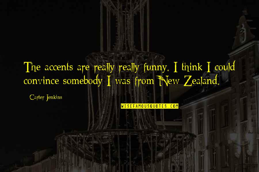 Funny New Zealand Quotes By Carter Jenkins: The accents are really really funny. I think
