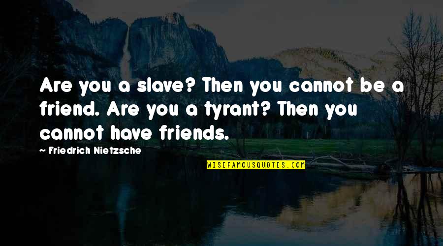 Funny Newborns Quotes By Friedrich Nietzsche: Are you a slave? Then you cannot be