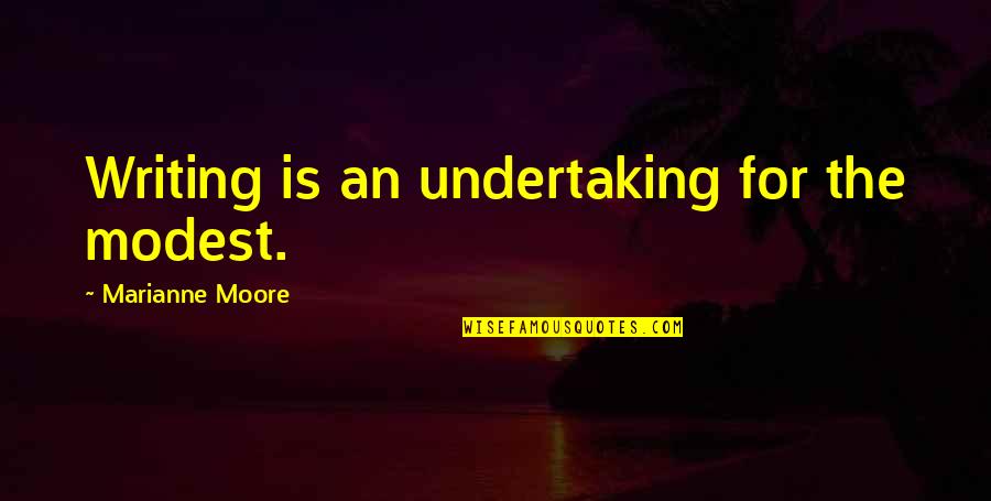 Funny Newscast Quotes By Marianne Moore: Writing is an undertaking for the modest.