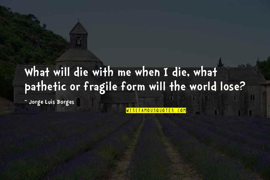 Funny Niall Horan Quotes By Jorge Luis Borges: What will die with me when I die, Funny Niall Horan Quotes By Jorge Luis Borges: What will die with me when I die,