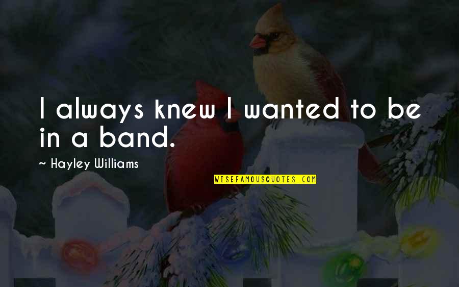 Funny Nick Cummins Quotes By Hayley Williams: I always knew I wanted to be in Funny Nick Cummins Quotes By Hayley Williams: I always knew I wanted to be in