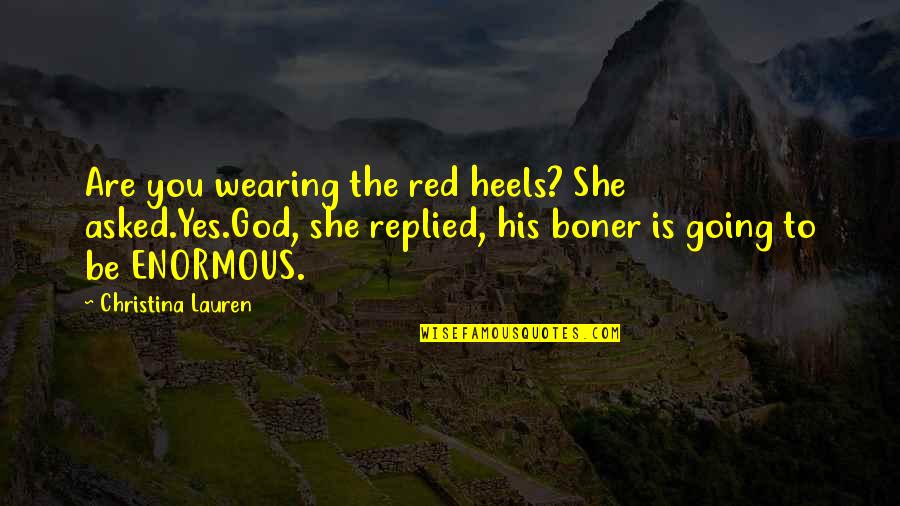 Funny Nickel Quotes By Christina Lauren: Are you wearing the red heels? She asked.Yes.God,