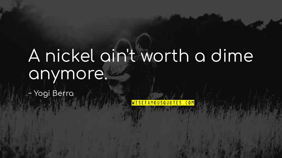 Funny Nickel Quotes By Yogi Berra: A nickel ain't worth a dime anymore.