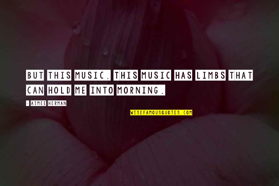 Funny Nicknames Quotes By Aimee Herman: But this music. This music has limbs that