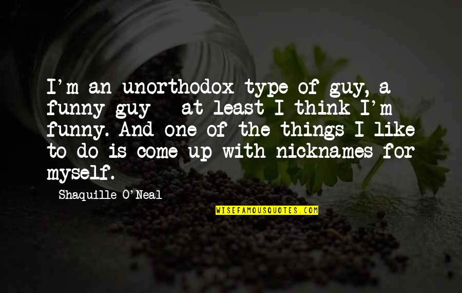 Funny Nicknames Quotes By Shaquille O'Neal: I'm an unorthodox type of guy, a funny