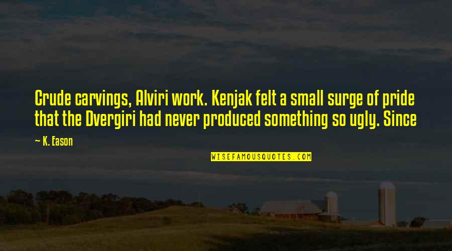 Funny Nietzsche Quotes By K. Eason: Crude carvings, Alviri work. Kenjak felt a small Funny Nietzsche Quotes By K. Eason: Crude carvings, Alviri work. Kenjak felt a small