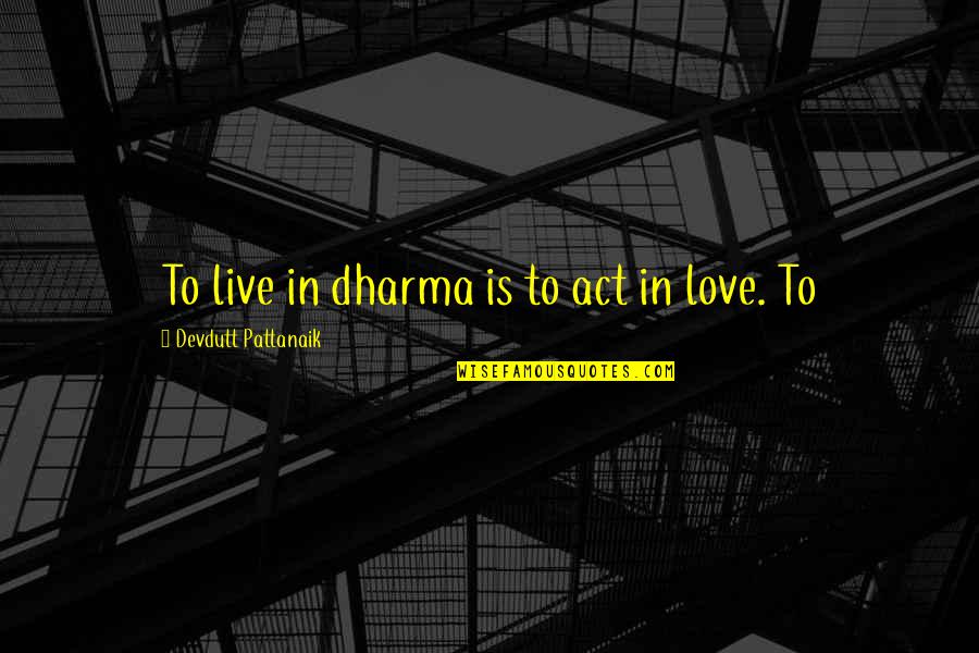 Funny Nigel Thornberry Quotes By Devdutt Pattanaik: To live in dharma is to act in Funny Nigel Thornberry Quotes By Devdutt Pattanaik: To live in dharma is to act in