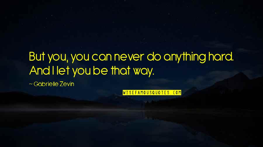 Funny Nightclubs Quotes By Gabrielle Zevin: But you, you can never do anything hard.