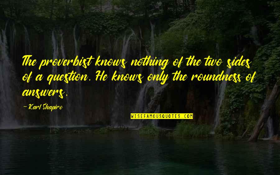Funny Ninjas Quotes By Karl Shapiro: The proverbist knows nothing of the two sides Funny Ninjas Quotes By Karl Shapiro: The proverbist knows nothing of the two sides
