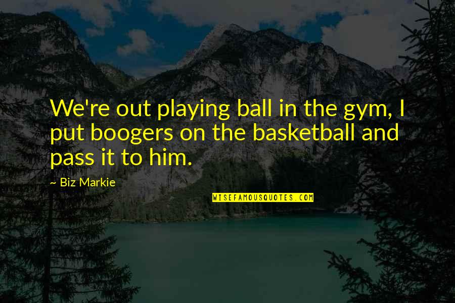 Funny Nipple Piercing Quotes By Biz Markie: We're out playing ball in the gym, I