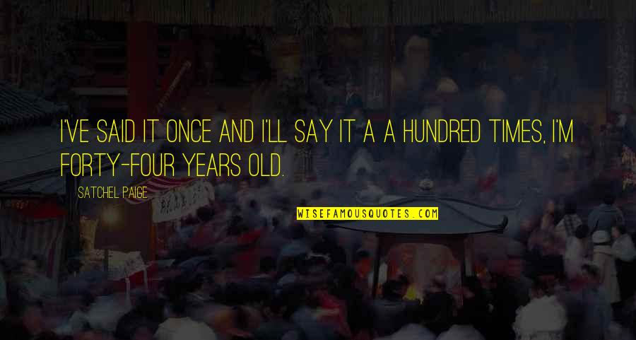 Funny Nirmal Baba Quotes By Satchel Paige: I've said it once and I'll say it