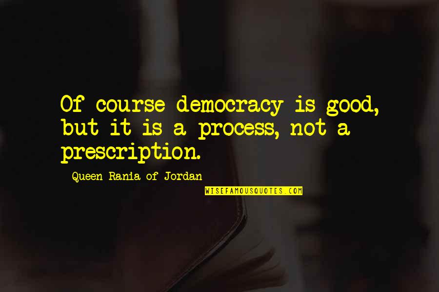 Funny No Filter Quotes By Queen Rania Of Jordan: Of course democracy is good, but it is