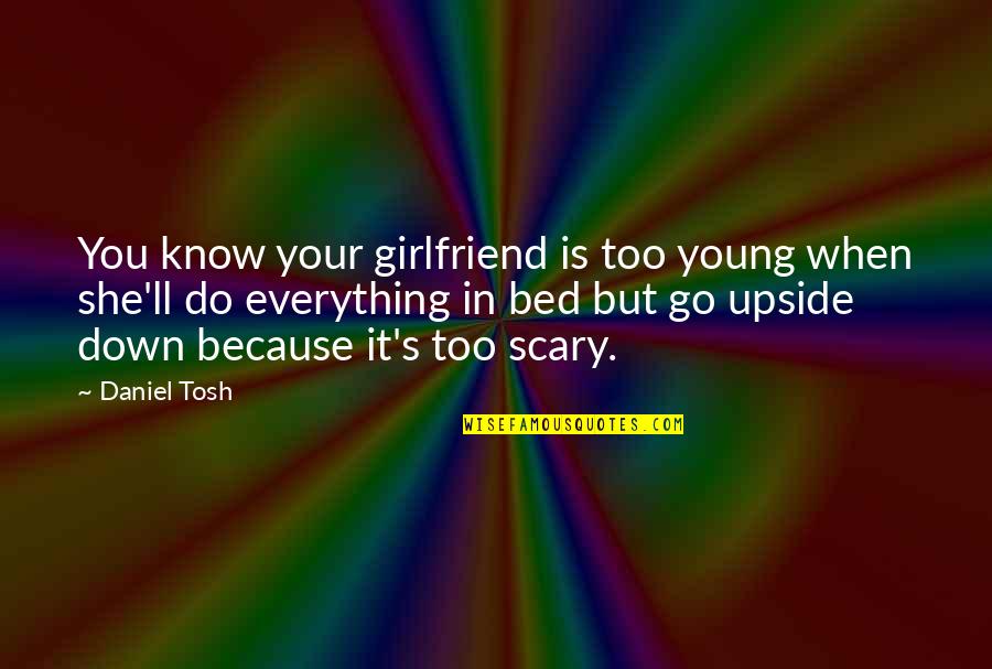 Funny No Girlfriend Quotes By Daniel Tosh: You know your girlfriend is too young when Funny No Girlfriend Quotes By Daniel Tosh: You know your girlfriend is too young when