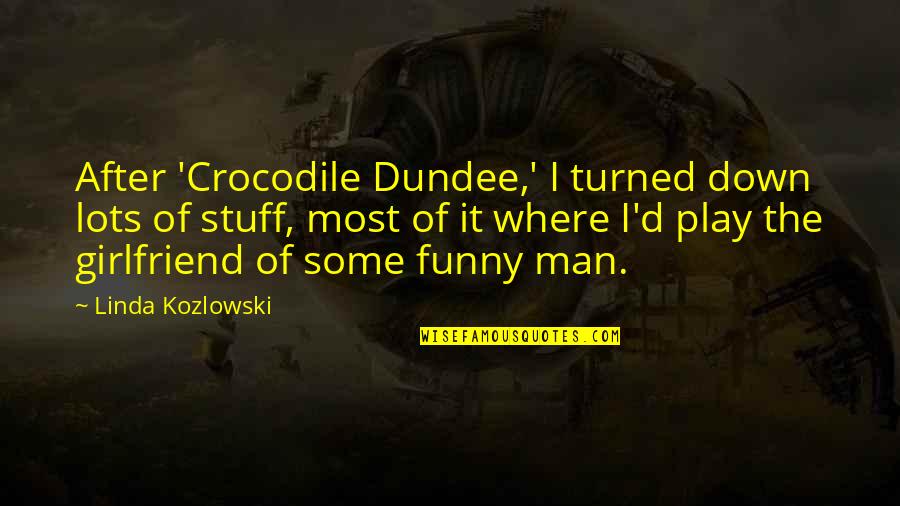 Funny No Girlfriend Quotes By Linda Kozlowski: After 'Crocodile Dundee,' I turned down lots of