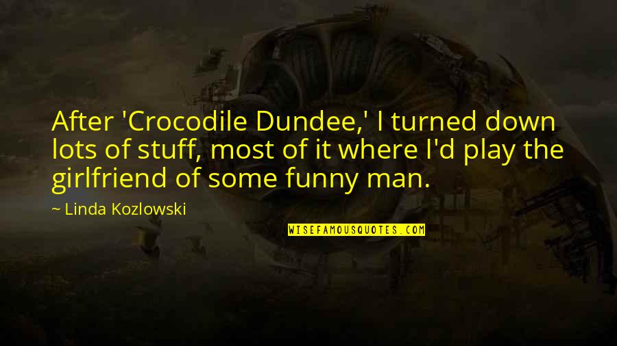 Funny No Girlfriend Quotes By Linda Kozlowski: After 'Crocodile Dundee,' I turned down lots of Funny No Girlfriend Quotes By Linda Kozlowski: After 'Crocodile Dundee,' I turned down lots of