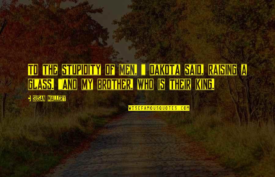 Funny No Girlfriend Quotes By Susan Mallery: To the stupidity of men, " Dakota said, Funny No Girlfriend Quotes By Susan Mallery: To the stupidity of men, " Dakota said,
