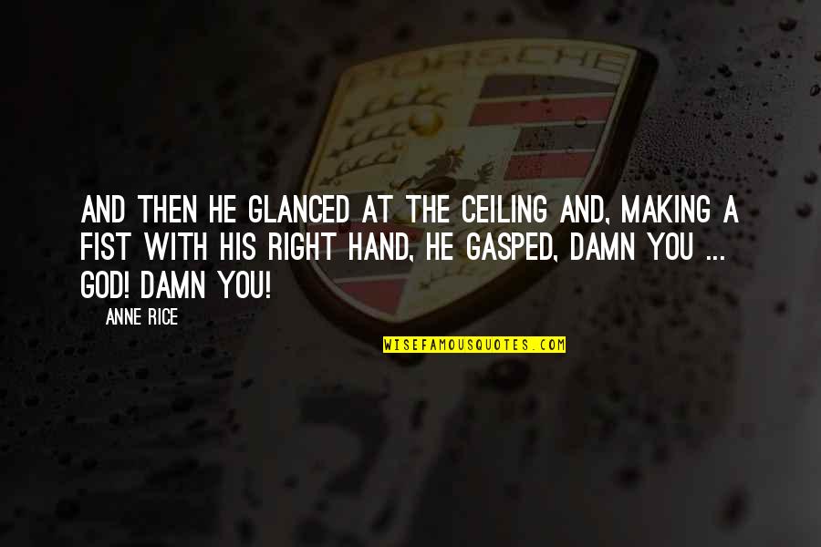 Funny No God Quotes By Anne Rice: And then he glanced at the ceiling and, Funny No God Quotes By Anne Rice: And then he glanced at the ceiling and,