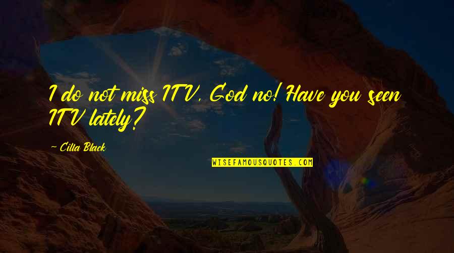 Funny No God Quotes By Cilla Black: I do not miss ITV, God no! Have Funny No God Quotes By Cilla Black: I do not miss ITV, God no! Have