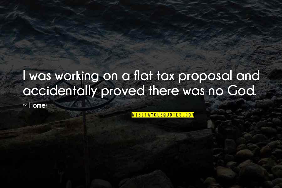 Funny No God Quotes By Homer: I was working on a flat tax proposal