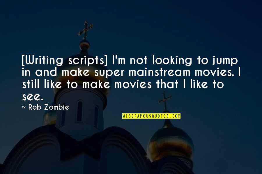Funny No Homo Quotes By Rob Zombie: [Writing scripts] I'm not looking to jump in