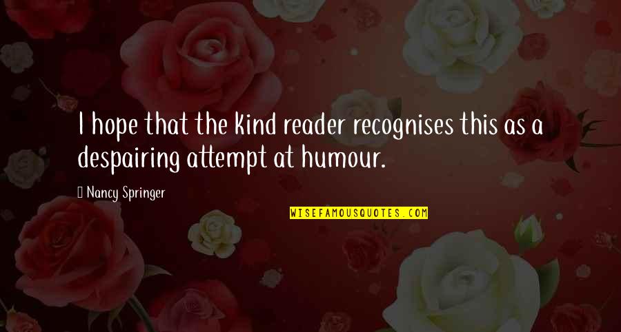 Funny No Hope Quotes By Nancy Springer: I hope that the kind reader recognises this