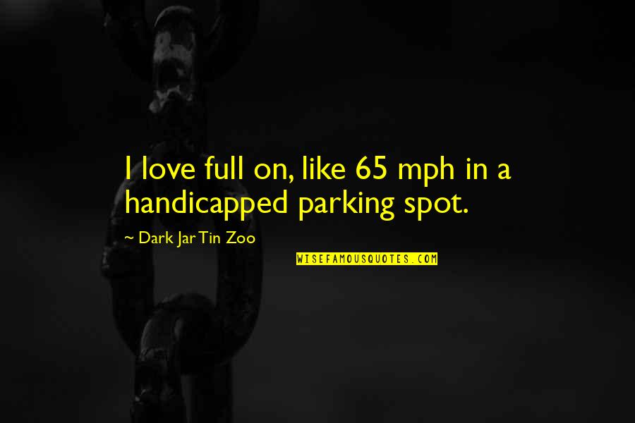 Funny No Parking Quotes By Dark Jar Tin Zoo: I love full on, like 65 mph in Funny No Parking Quotes By Dark Jar Tin Zoo: I love full on, like 65 mph in