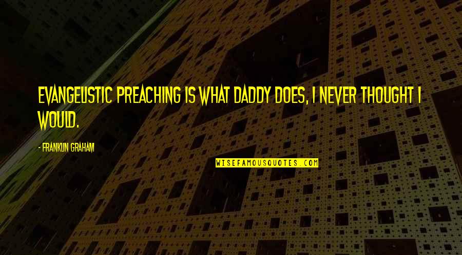 Funny No Parking Quotes By Franklin Graham: Evangelistic preaching is what Daddy does, I never Funny No Parking Quotes By Franklin Graham: Evangelistic preaching is what Daddy does, I never