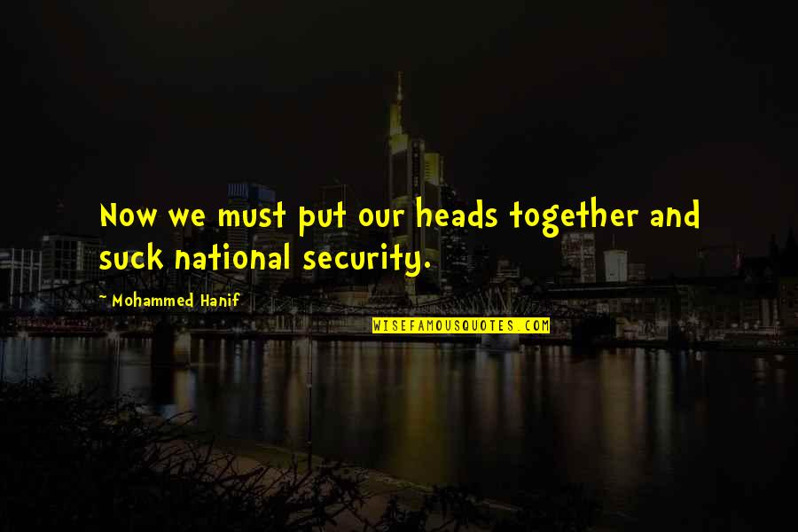 Funny No Parking Quotes By Mohammed Hanif: Now we must put our heads together and Funny No Parking Quotes By Mohammed Hanif: Now we must put our heads together and