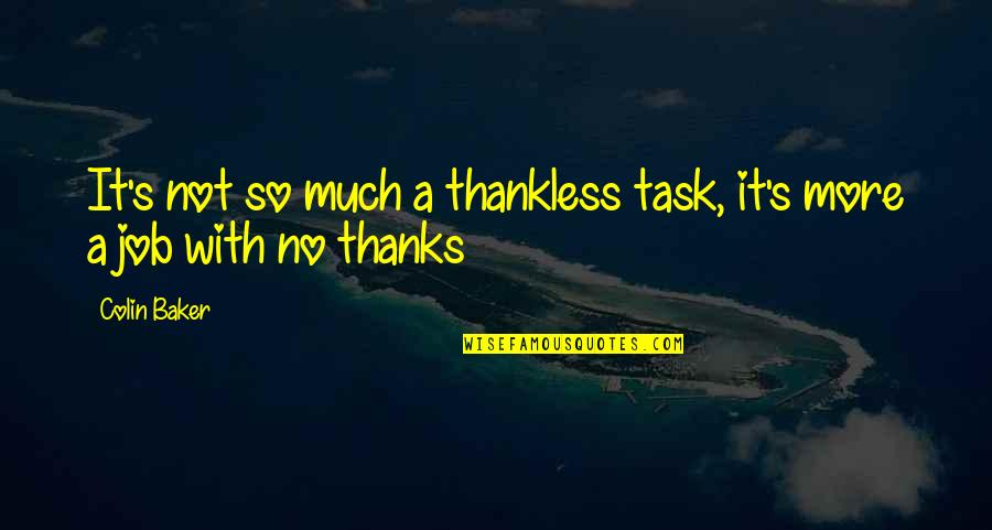 Funny No Quotes By Colin Baker: It's not so much a thankless task, it's