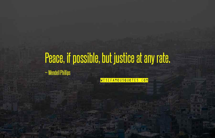 Funny Nobel Prize Quotes By Wendell Phillips: Peace, if possible, but justice at any rate.