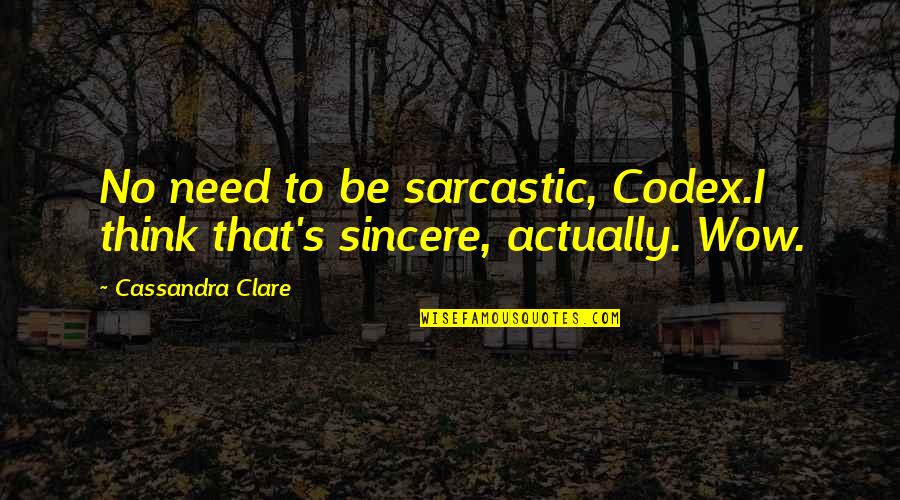 Funny Noir Quotes By Cassandra Clare: No need to be sarcastic, Codex.I think that's