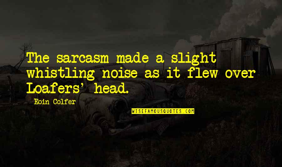 Funny Noise Quotes By Eoin Colfer: The sarcasm made a slight whistling noise as