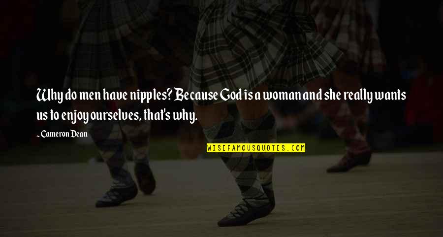 Funny Nola Quotes By Cameron Dean: Why do men have nipples? Because God is Funny Nola Quotes By Cameron Dean: Why do men have nipples? Because God is
