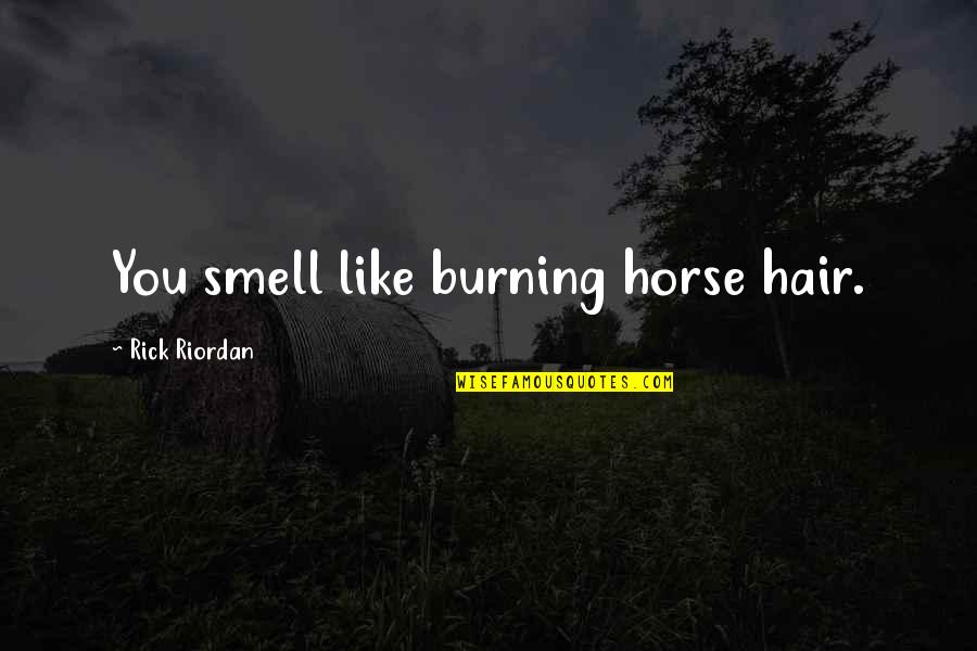 Funny Nola Quotes By Rick Riordan: You smell like burning horse hair. Funny Nola Quotes By Rick Riordan: You smell like burning horse hair.