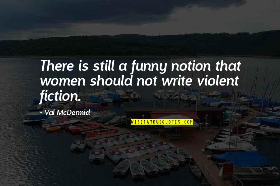 Funny Non Violent Quotes By Val McDermid: There is still a funny notion that women