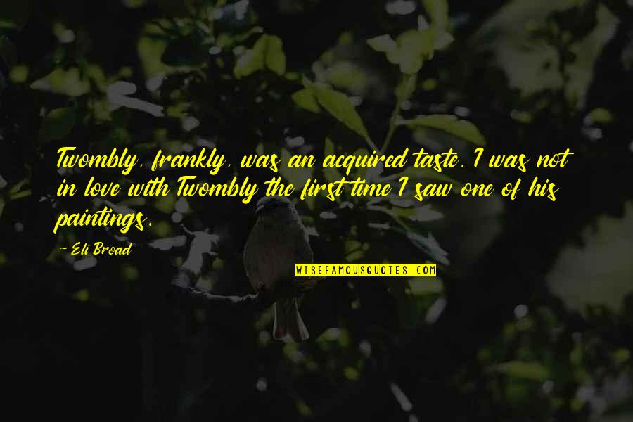 Funny Nonverbal Communication Quotes By Eli Broad: Twombly, frankly, was an acquired taste. I was Funny Nonverbal Communication Quotes By Eli Broad: Twombly, frankly, was an acquired taste. I was