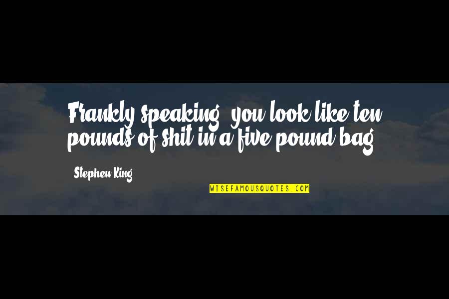 Funny Noob Quotes By Stephen King: Frankly speaking, you look like ten pounds of