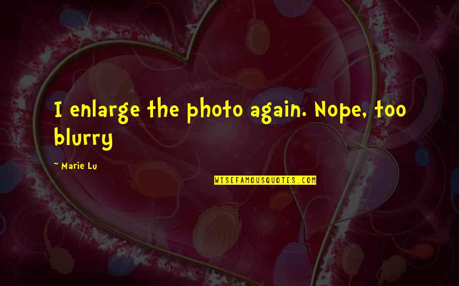 Funny Nope Quotes By Marie Lu: I enlarge the photo again. Nope, too blurry