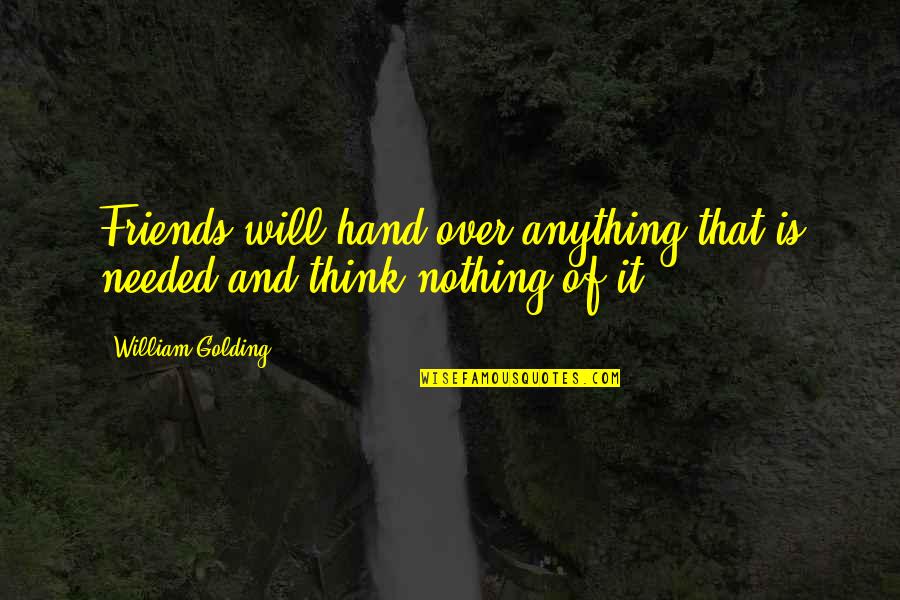 Funny Normality Quotes By William Golding: Friends will hand over anything that is needed