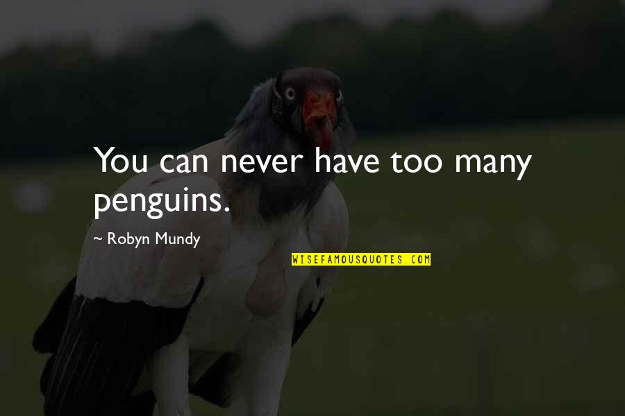 Funny Norman Thomas Quotes By Robyn Mundy: You can never have too many penguins. Funny Norman Thomas Quotes By Robyn Mundy: You can never have too many penguins.