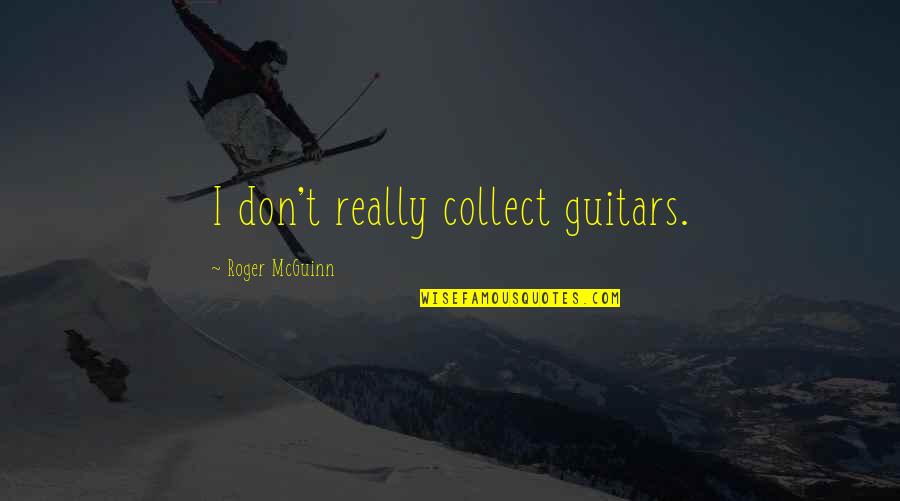 Funny Norn Iron Quotes By Roger McGuinn: I don't really collect guitars.